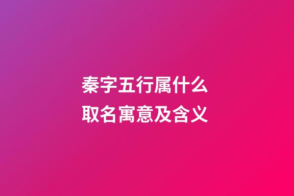 秦字五行属什么 取名寓意及含义